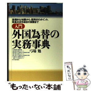 【中古】 入門外国為替の実務事典 基礎的な知識から、信用状のポイント、貿易決済手続き / 弓場 勉 / 日本実業出版社 [単行本]【メール便送料無料】【あす楽対応】