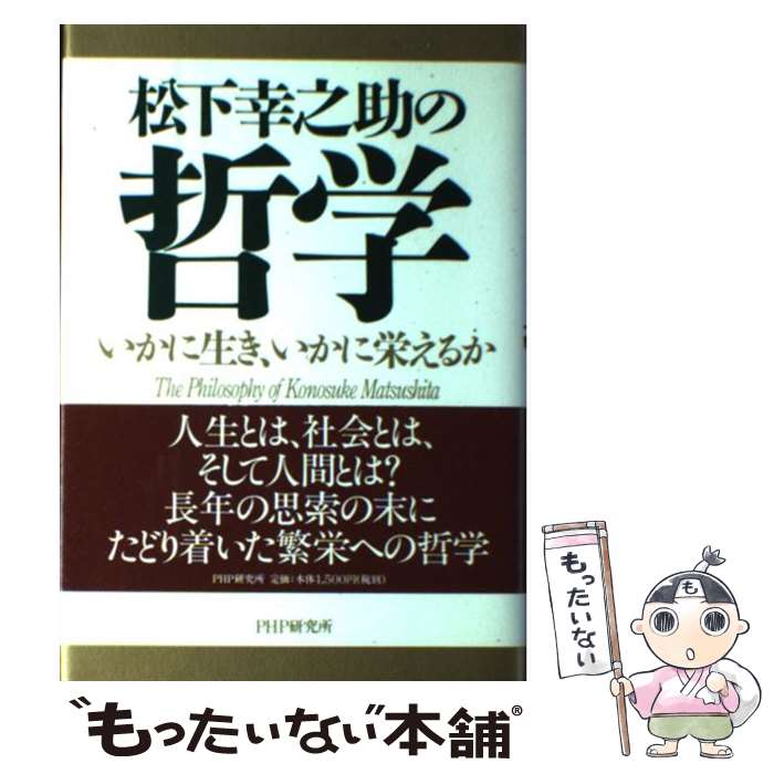 【中古】 松下幸之助の哲学 いかに生き いかに栄えるか / 松下 幸之助 / PHP研究所 [単行本]【メール便送料無料】【あす楽対応】