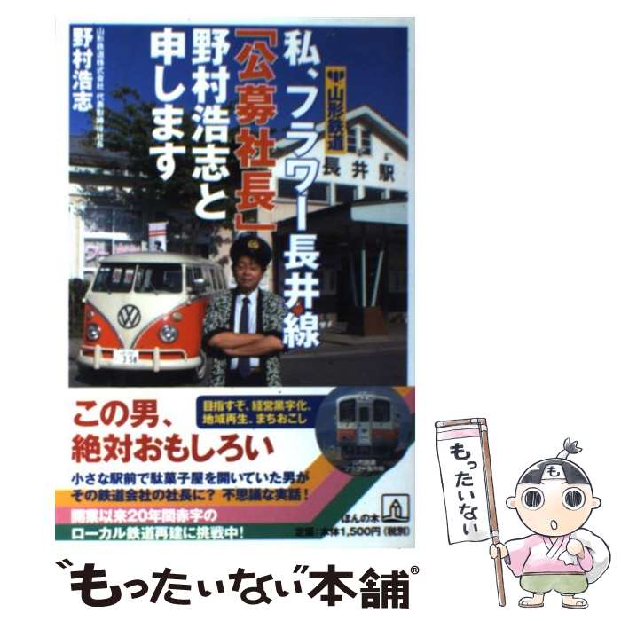 【中古】 私、フラワー長井線「公募社長」野村浩志と申します 山形鉄道 / 野村 浩志, 野村 恵三, 佐竹 美穂 / ほんの木 [単行本（ソフトカバー）]【メール便送料無料】【最短翌日配達対応】