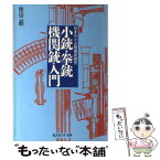 【中古】 小銃拳銃機関銃入門 日本の小火器徹底研究 新装版 / 佐山 二郎 / 潮書房光人新社 [文庫]【メール便送料無料】【あす楽対応】