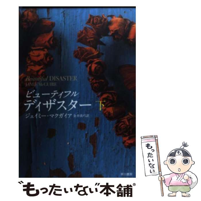  ビューティフル・ディザスター 下 / ジェイミー マクガイア, Jamie McGuire, 金井 真弓 / 早川書房 