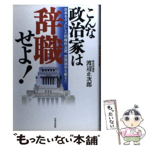 【中古】 こんな政治家は辞職せよ！ 日本をダメにした利権政治屋、世襲議員を斬る！！ / 渡辺 正次郎 / 日本文芸社 [単行本]【メール便送料無料】【あす楽対応】