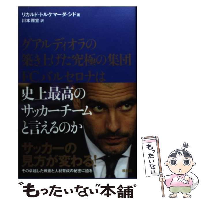 【中古】 グアルディオラの築き上げた究極の集団FCバルセロナは史上最高のサッカーチームと言 / リカルド トルケマーダ シド, 川本雅 / 単行本 【メール便送料無料】【あす楽対応】