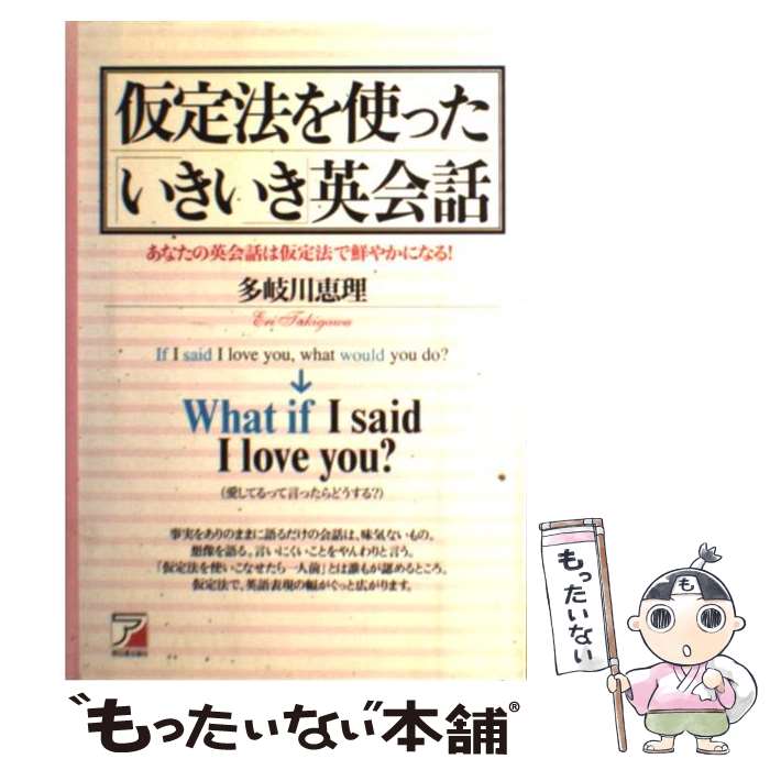  仮定法を使った「いきいき」英会話 あなたの英会話は仮定法で鮮やかになる！ / 多岐川 恵理 / 明日香出版社 