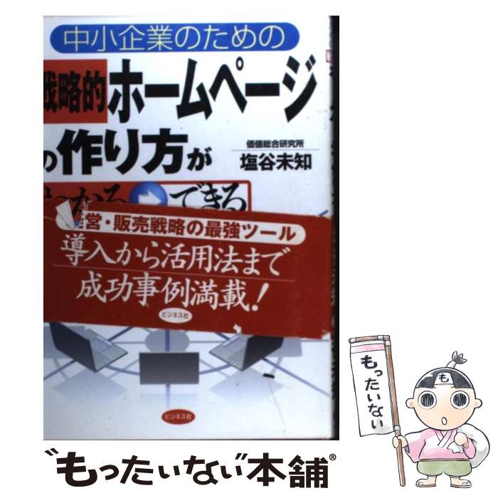 【中古】 中小企業のための戦略的ホームページの作り方がわかる・できる インターネットでビジネスの勝ち組になる / 塩谷 未知 / ビジネス社 [単行本]【メール便送料無料】【あす楽対応】