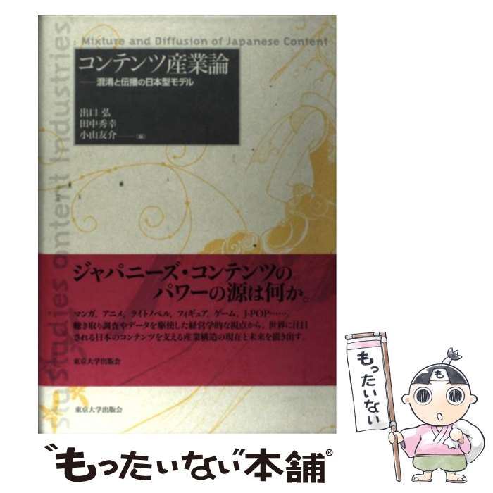 【中古】 コンテンツ産業論 混淆と伝播の日本型モデル / 出口 弘, 田中 秀幸, 小山 友介 / 東京大学出版会 [単行本]【メール便送料無料】【あす楽対応】