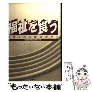 【中古】 福祉を食う 虐待される障害者たち / 毎日新聞社会部取材班 / 毎日新聞出版 [単行本]【メール便送料無料】【あす楽対応】