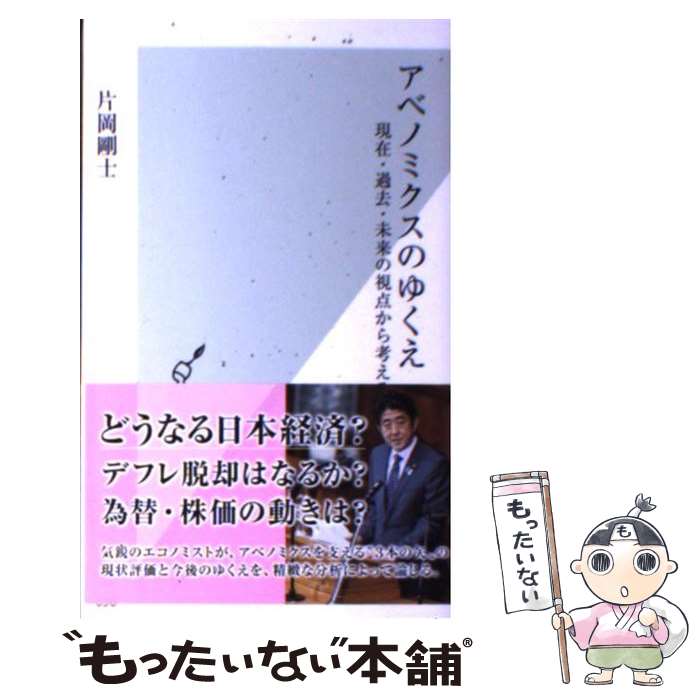 【中古】 アベノミクスのゆくえ 現在・過去・未来の視点から考える / 片岡 剛士 / 光文社 [新書]【メール便送料無料】【あす楽対応】