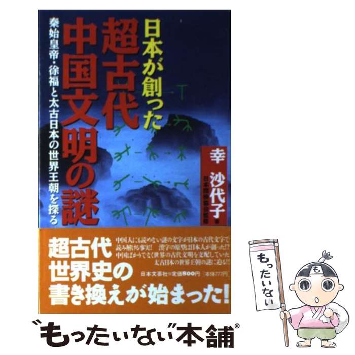 【中古】 日本が創った超古代中国文明の謎 秦始皇帝・徐福と太古日本の世界王朝を探る / 幸 沙代子 / 日本文芸社 [新書]【メール便送料無料】【最短翌日配達対応】