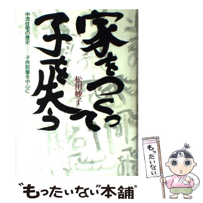 【中古】 家をつくって子を失う 中流住宅の歴史ー子供部屋を中心に / 松田 妙子 / 住宅産業研修財団 [単行本]【メール便送料無料】【あす楽対応】