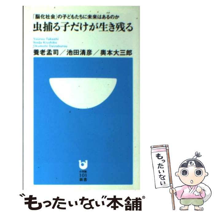 【中古】 虫捕る子だけが生き残る 「脳化社会」の子どもたちに未来はあるのか / 養老 孟司, 池田 清彦, 奥本 大三郎 / 小学館 [新書]【メール便送料無料】【あす楽対応】