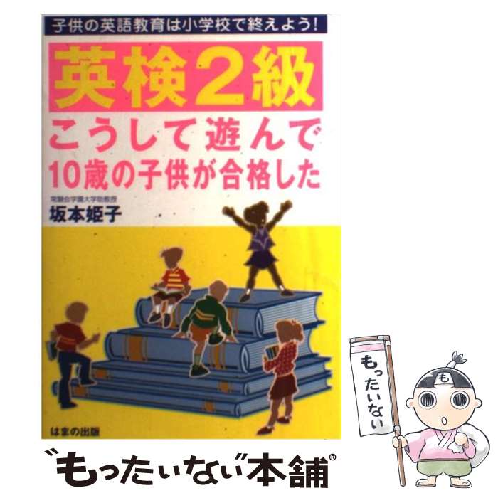 【中古】 英検2級こうして遊んで10歳の子供が合格した 子供の英語教育は小学校で終えよう！ / 坂本 姫子 / はまの出版 [単行本]【メール便送料無料】【あす楽対応】 1