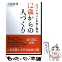  12歳からの人づくり 『論語』で伸ばす学力と徳力 / 高橋 鍵彌 / 致知出版社 