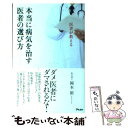  医者が教える本当に病気を治す医者の選び方 / 岡本 裕 / アスコム 