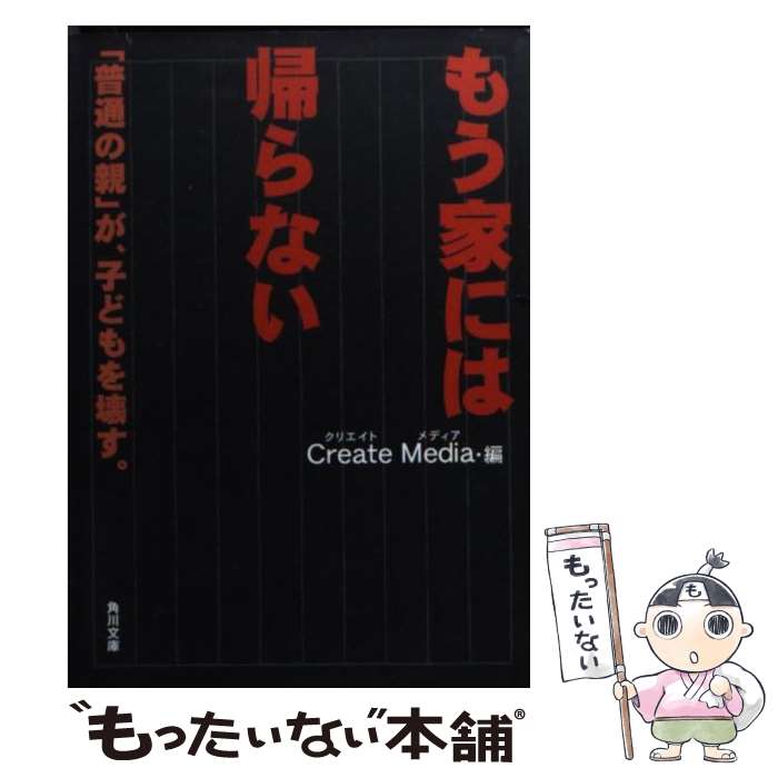 【中古】 もう家には帰らない 「普通の親」が、子どもを壊す。 / CreateMedia / KADOKAWA [文庫]【メール便送料無料】【あす楽対応】