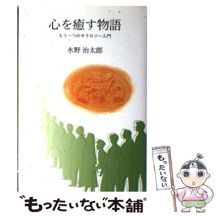 【中古】 心を癒す物語 もう一つのモラロジー入門 / 水野治太郎 / 広池学園出版部 [単行本]【メール便送料無料】【最短翌日配達対応】
