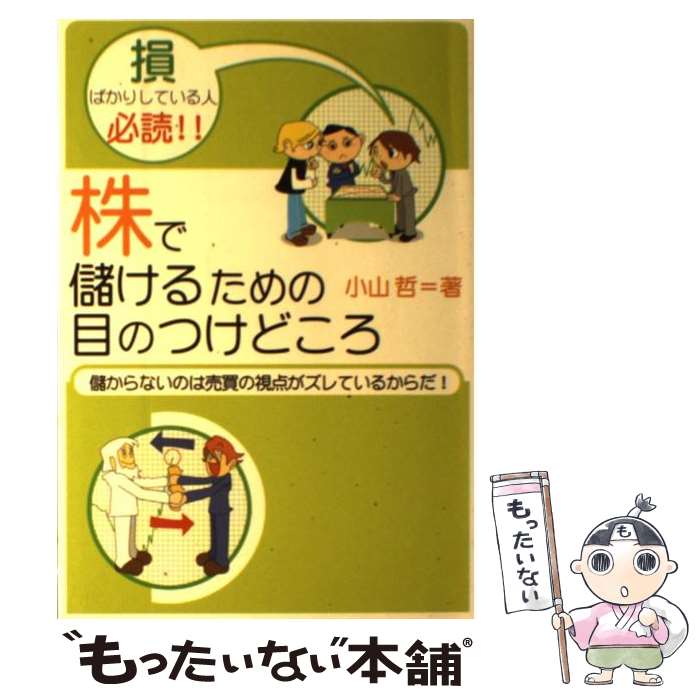  株で儲けるための目のつけどころ 儲からないのは売買の視点がズレているからだ！ / 小山 哲 / すばる舎 