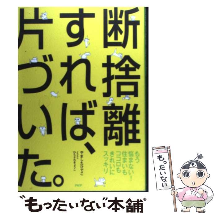  断捨離すれば、片づいた。 もう悩まない！住まいもココロもきれいにスッキリ / やましたひでこ / PHPエディターズ・グループ 