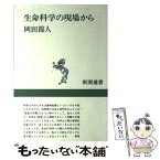 【中古】 生命科学の現場から / 岡田 節人 / 新潮社 [単行本]【メール便送料無料】【あす楽対応】