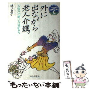 【中古】 外に出ながら老人介護。 人生八十年いろはがるた / 樋口 恵子 / 文化出版局 [単行本]【メール便送料無料】【あす楽対応】