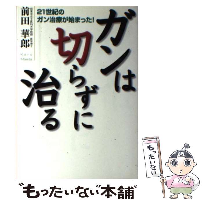【中古】 ガンは切らずに治る 21世紀のガン治療が始まった！ / 前田 華郎 / ディーエイチシー [単行本]【メール便送料無料】【最短翌日配達対応】
