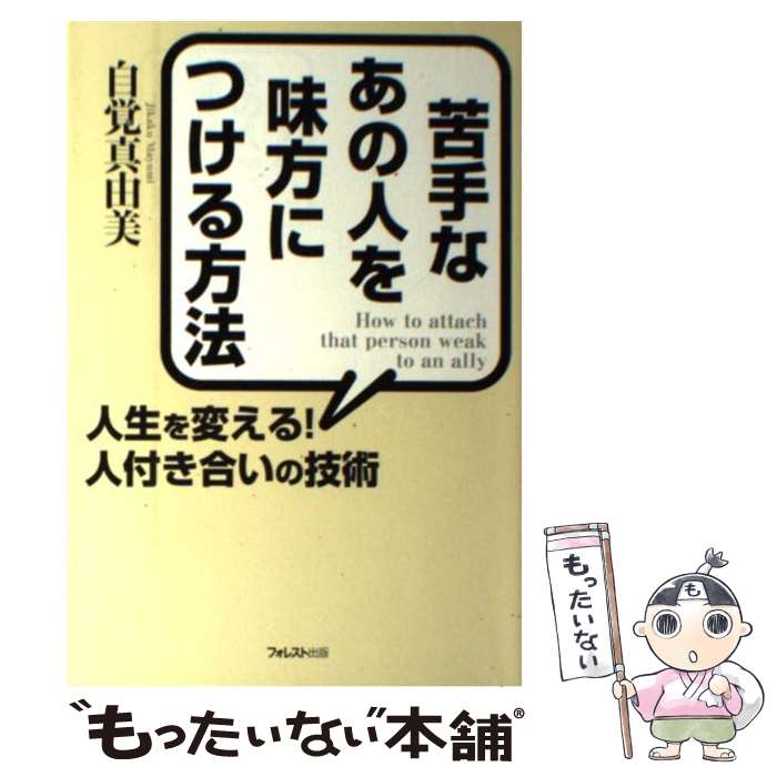 【中古】 苦手なあの人を味方につける方法 人生を変える！人付き合いの技術 / 自覚真由美 / フォレスト..