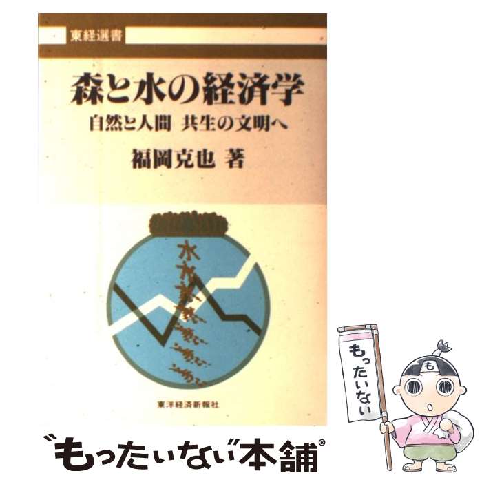 【中古】 森と水の経済学 自然と人間共生の文明へ / 福岡 克也 / 東洋経済新報社 [単行本]【メール便送料無料】【あす楽対応】