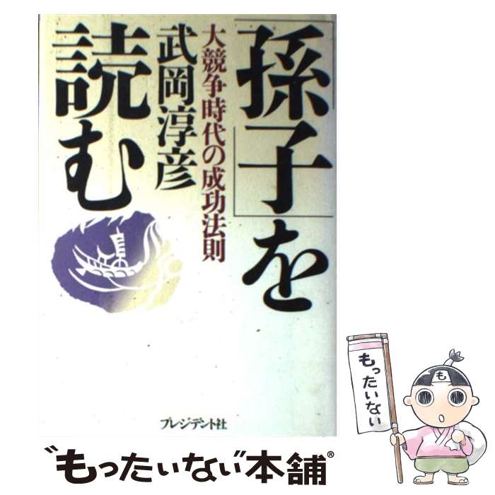 【中古】 「孫子」を読む 大競争時代の成功法則 / 武岡 淳彦 / プレジデント社 [単行本]【メール便送料無料】【あす楽対応】