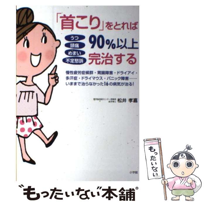 【中古】 うつ頭痛めまい不定愁訴「首こり」をとれば90％以上完治する 慢性疲労症候群・胃腸障害・ドライアイ・多汗症・ドラ / 松井 孝..