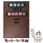 【中古】 新会社法で変わる敵対的買収 / 佐山 展生, 藤田 勉 / 東洋経済新報社 [単行本]【メール便送料無料】【あす楽対応】