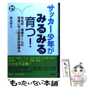 【中古】 サッカー少年がみるみる育つ！ 有名校・強豪チームの現場に学ぶ超効果的指導法 / 鈴木 智之 / 出版芸術社 [単行本]【メール便送料無料】【あす楽対応】