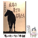  旅路の果ての名馬たち / 吉永 みち子 / 大和出版 