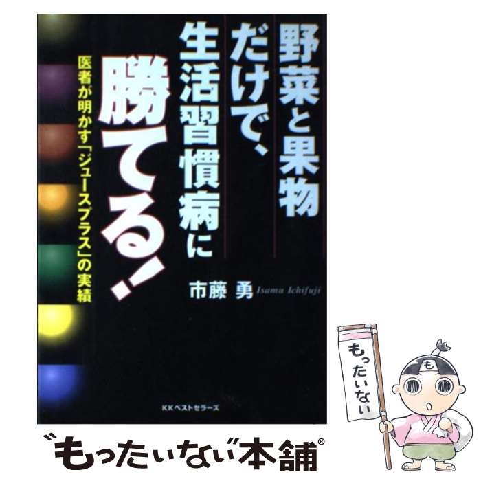 【中古】 野菜と果物だけで、生活習慣病に勝てる！ 医者が明かす「ジュースプラス」の実績 / 市藤 勇 ...