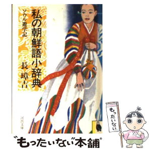 【中古】 私の朝鮮語小辞典 ソウル遊学記 / 長 璋吉 / 河出書房新社 [文庫]【メール便送料無料】【あす楽対応】