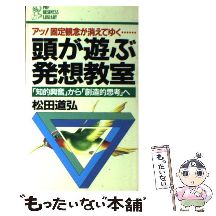 【中古】 頭が遊ぶ発想教室 「知的興奮」から「創造的思考」へ　アッ！固定観念が / 松田 道弘 / PHP研究所 [新書]【メール便送料無料】【最短翌日配達対応】