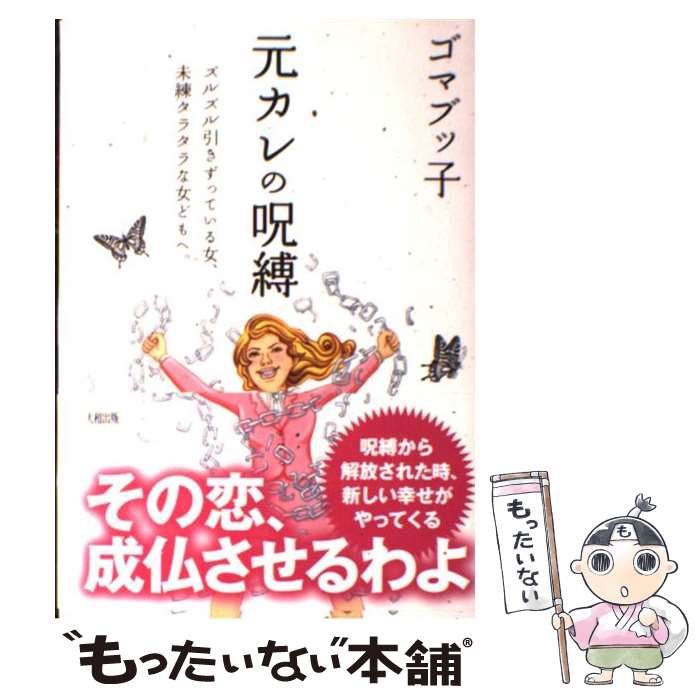 【中古】 元カレの呪縛 ズルズル引きずっている女、未練タラタラな女どもへ。 / ゴマブッ子 / 大和出版 [単行本（ソフトカバー）]【メール便送料無料】【あす楽対応】