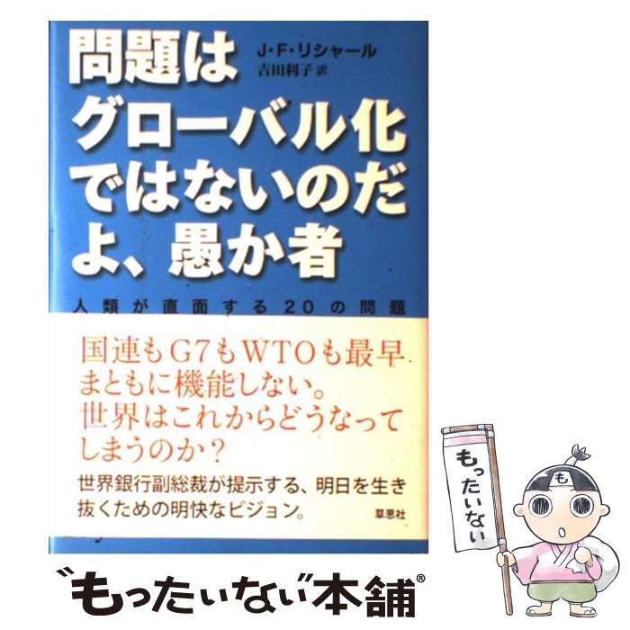 【中古】 問題はグローバル化ではないのだよ、愚か者 人類が直面する20の問題 / J・F・リシャール, 吉田 利子 / 草思社 [単行本]【メール便送料無料】【あす楽対応】