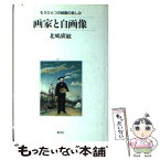 【中古】 画家と自画像 もうひとつの絵画の楽しみ / 北嶋 廣敏 / 泰流社 [単行本]【メール便送料無料】【あす楽対応】