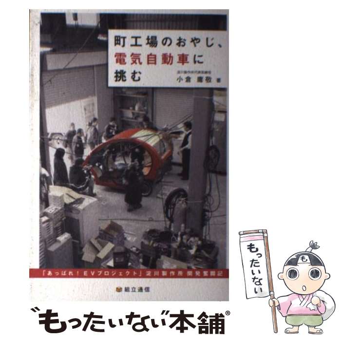 【中古】 町工場のおやじ、電気自動車に挑む あっぱれ！EVプロジェクト 淀川製作所開発奮闘記 / 小倉庸敬, (株)淀川 / [単行本（ソフトカバー）]【メール便送料無料】【最短翌日配達対応】