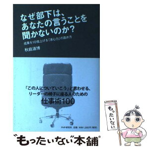 【中古】 なぜ部下は、あなたの言うことを聞かないのか？ 成果を10倍上げる「求心力」の高め方 / 秋庭 道博 / PHP研究所 [単行本]【メール便送料無料】【あす楽対応】