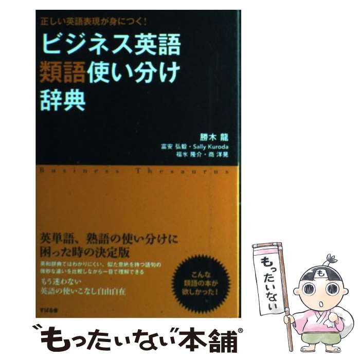 【中古】 ビジネス英語類語使い分け辞典 正しい英語表現が身につく！ / 勝木　龍, 富安 弘毅, Sally Kuroda, 福水 隆介, 商 洋晃 / すばる舎 [単行本]【メール便送料無料】【あす楽対応】