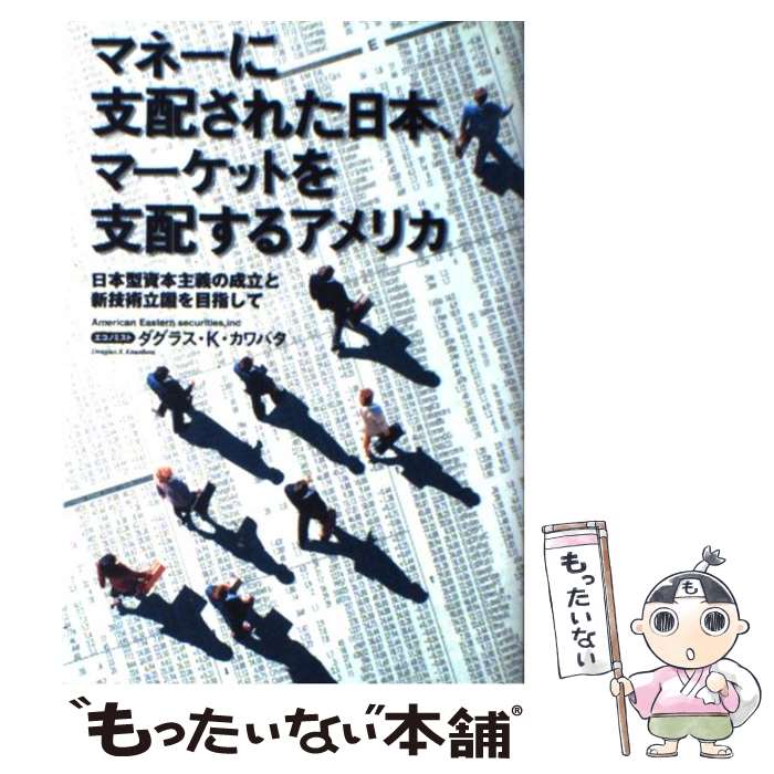 楽天もったいない本舗　楽天市場店【中古】 マネーに支配された日本、マーケットを支配するアメリカ 日本型資本主義の成立と新技術立国を目指して / ダグラス・K. カワバタ, / [単行本]【メール便送料無料】【あす楽対応】