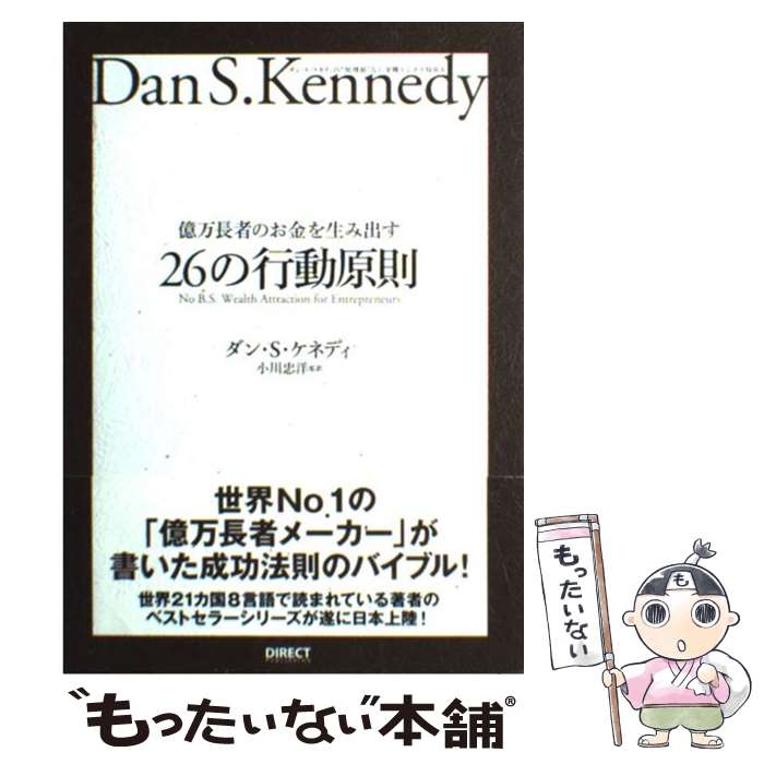  億万長者のお金を生み出す26の行動原則 ダン・S・ケネディの”屁理屈”なし実戦ビジネスMB / ダン・S.ケネディ, 小川忠洋 / ダ 