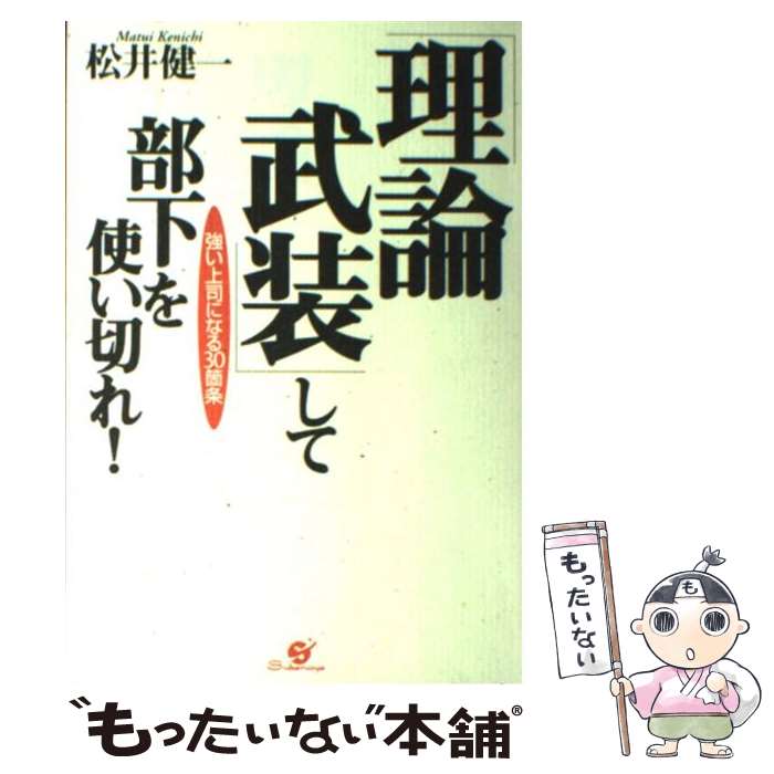 【中古】 「理論武装」して部下を使い切れ！ 強い上司になる30箇条 / 松井 健一 / すばる舎 [単行本]【メール便送料無料】【あす楽対応】