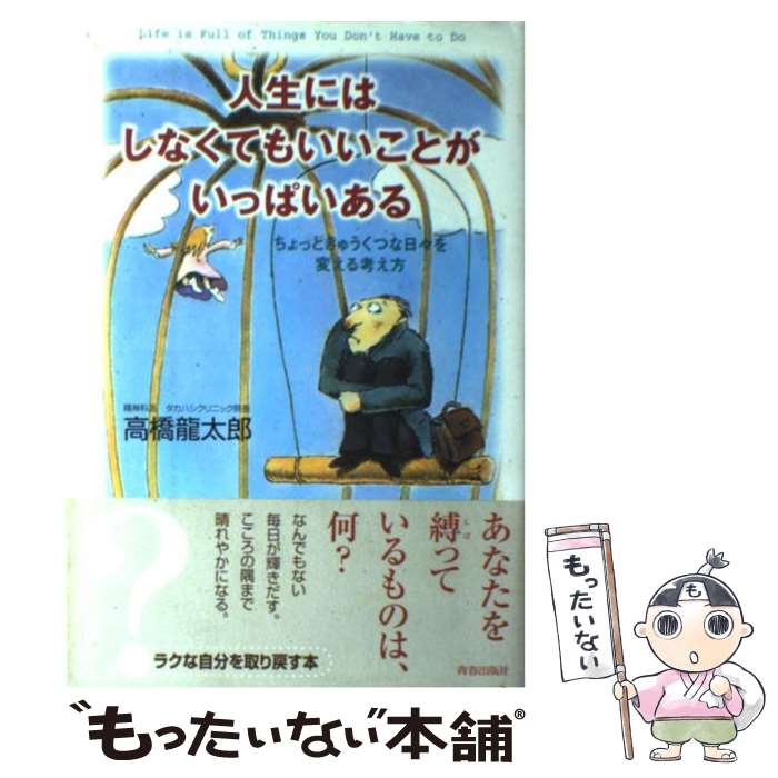  人生にはしなくてもいいことがいっぱいある ちょっときゅうくつな日々を変える考え方 / 高橋 龍太郎 / 青春出版社 