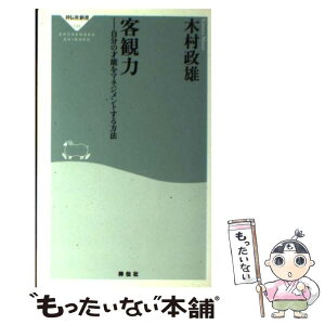 【中古】 客観力 自分の才能をマネジメントする方法 / 木村 政雄 / 祥伝社 [新書]【メール便送料無料】【あす楽対応】