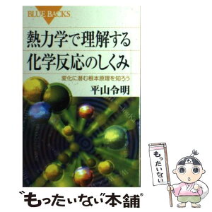 【中古】 熱力学で理解する化学反応のしくみ 変化に潜む根本原理を知ろう / 平山 令明 / 講談社 [新書]【メール便送料無料】【あす楽対応】