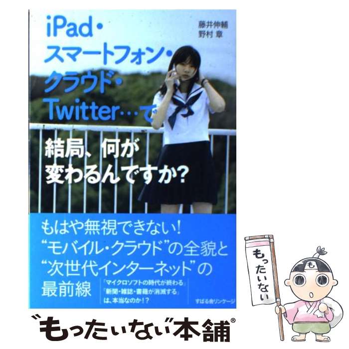 【中古】 iPad・スマートフォン・クラウド・Twitter…で結局、何が変わるんですか？ / 藤井伸輔, 野村章 / すばる舎 [単行本]【メール便送料無料】【あす楽対応】