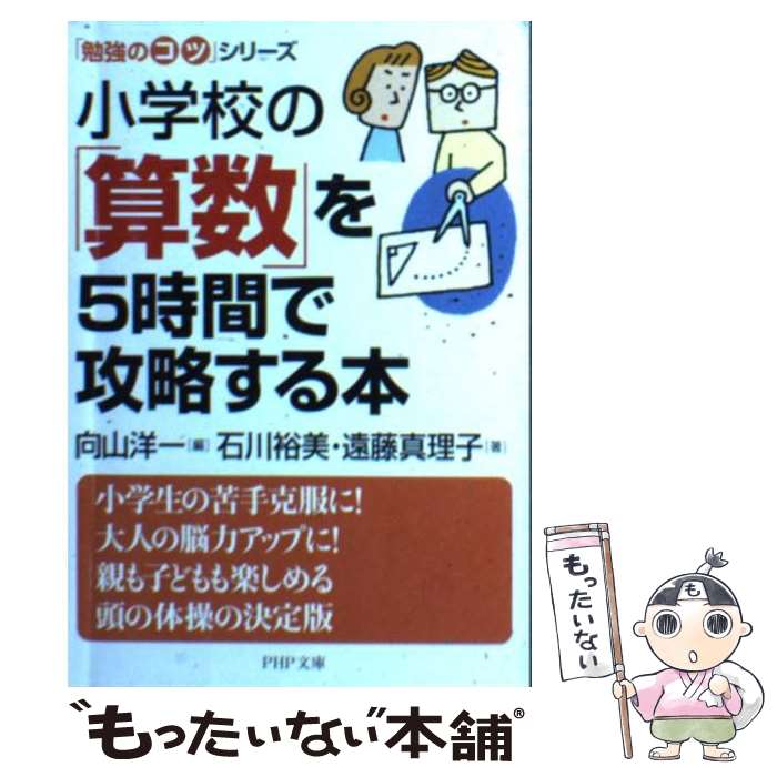 【中古】 小学校の「算数」を5時間で攻略する本 / 向山 洋一, 石川 裕美, 遠藤 真理子 / PHP研究所 [文..