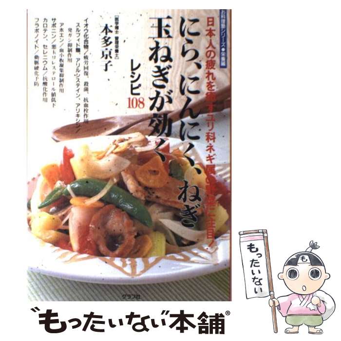  にら、にんにく、ねぎ、玉ねぎが効くレシピ108 日本人の疲れを癒すユリ科ネギ属の野菜に注目！ / 本多 京子 / ルックナウ(グラ 